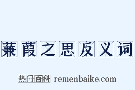 蒹葭之思反义词是什么意思的图片